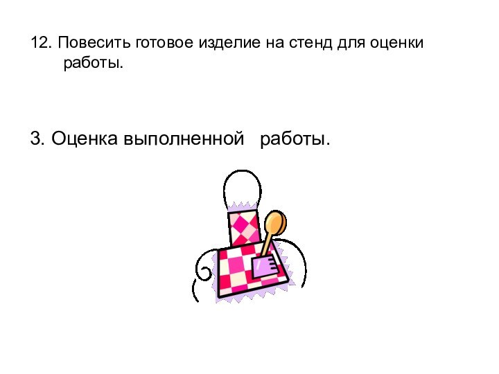 12. Повесить готовое изделие на стенд для оценки работы.3. Оценка выполненной	 работы.