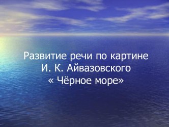Развитие речи по картине И. К. Айвазовского  Чёрное море
