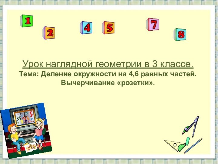 Урок наглядной геометрии в 3 классе. Тема: Деление окружности на 4,6 равных частей. Вычерчивание «розетки».