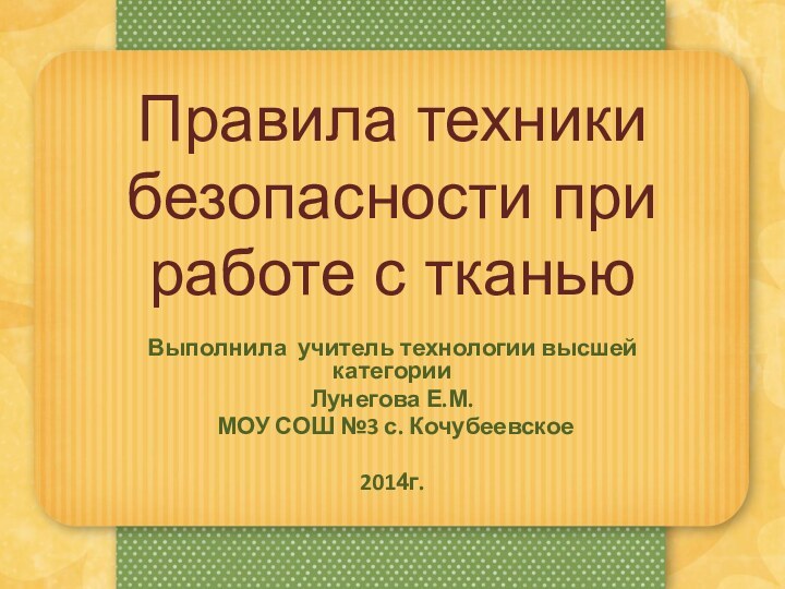 Выполнила учитель технологии высшей категорииЛунегова Е.М. МОУ СОШ №3 с. Кочубеевское 2014г.Правила