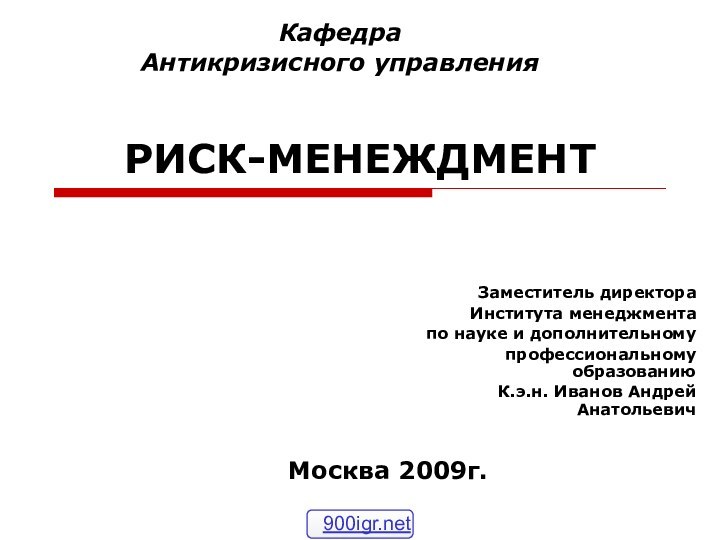 РИСК-МЕНЕЖДМЕНТЗаместитель директора Института менеджмента по науке и дополнительному профессиональному образованию К.э.н. Иванов