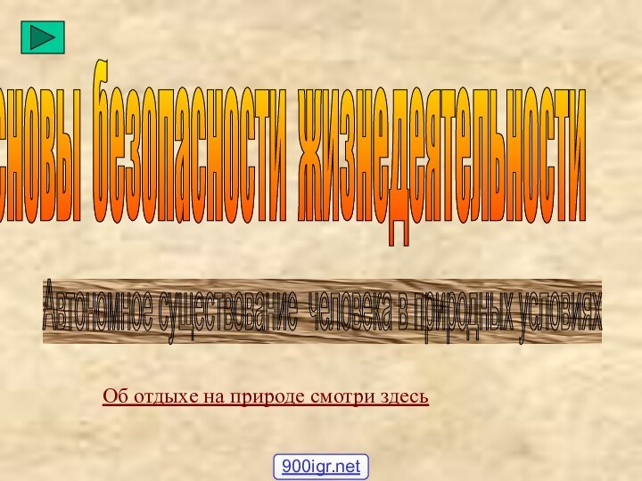 Основы безопасности жизнедеятельности Автономное существование человека в природных условиях Об отдыхе на природе смотри здесь