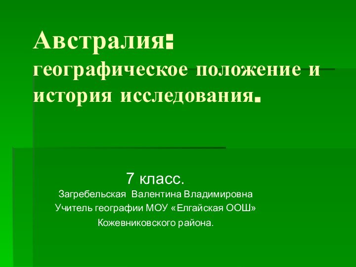 Австралия: географическое положение и история исследования.7 класс. Загребельская Валентина ВладимировнаУчитель географии МОУ