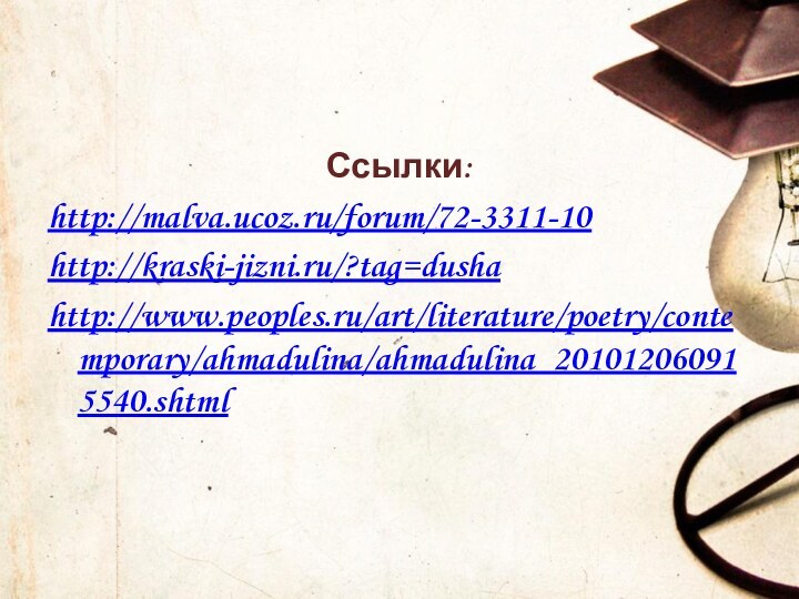 Ссылки:http://malva.ucoz.ru/forum/72-3311-10http://kraski-jizni.ru/?tag=dushahttp://www.peoples.ru/art/literature/poetry/contemporary/ahmadulina/ahmadulina_201012060915540.shtml