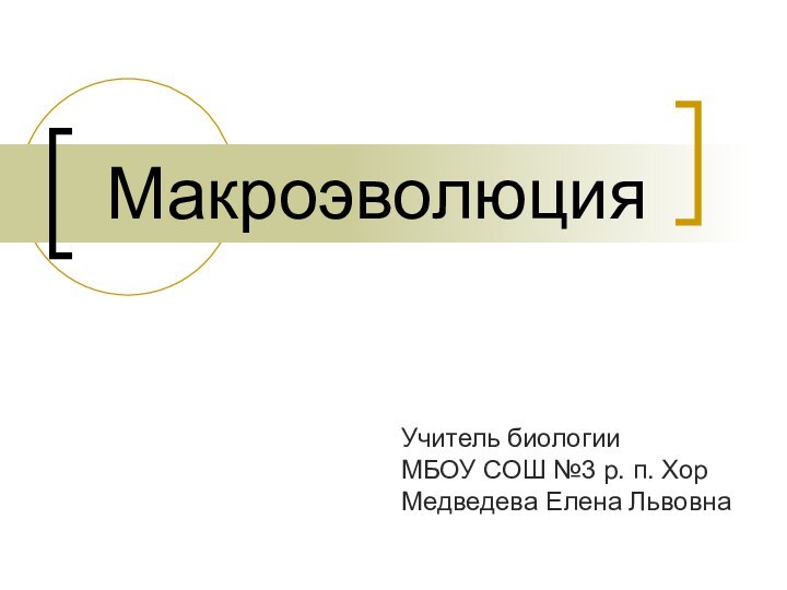 МакроэволюцияУчитель биологииМБОУ СОШ №3 р. п. ХорМедведева Елена Львовна