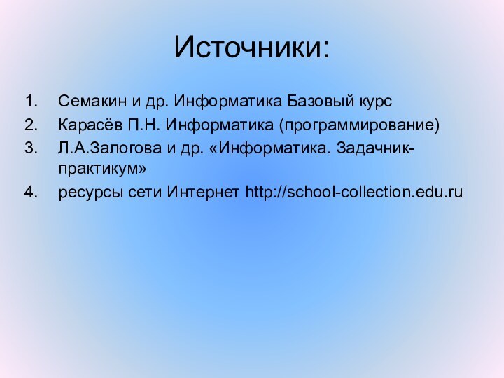 Источники:Семакин и др. Информатика Базовый курсКарасёв П.Н. Информатика (программирование) Л.А.Залогова и др.