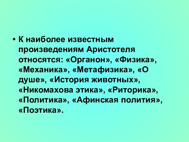 К наиболее известным произведениям Аристотеля относятся: «Органон», «Физика», «Механика», «Метафизика», «О душе»,