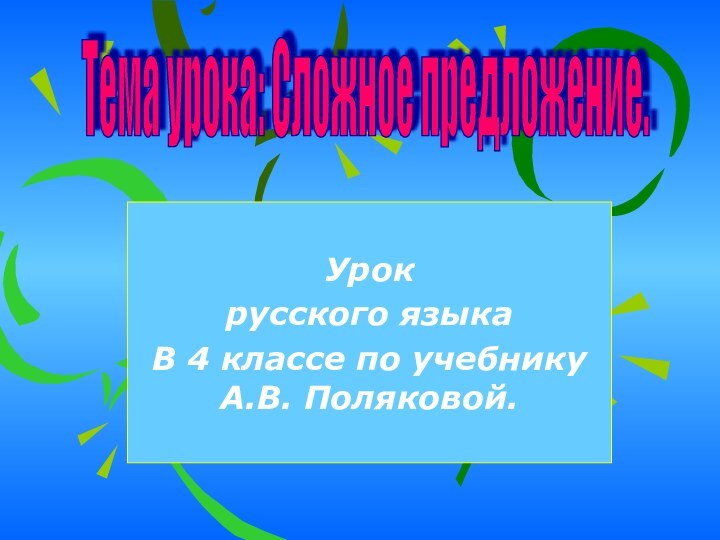 Урок русского языкаВ 4 классе по учебнику А.В. Поляковой.Тема урока: Сложное предложение.