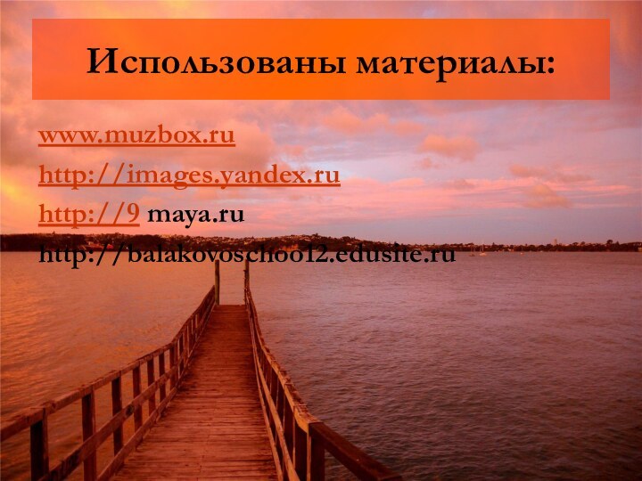 Использованы материалы:www.muzbox.ruhttp://images.yandex.ruhttp://9 maya.ruhttp://balakovoschoo12.edusite.ru