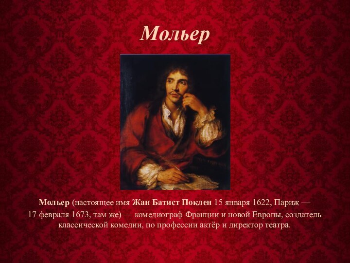 Мольер Мольер (настоящее имя Жан Батист Поклен 15 января 1622, Париж — 17 февраля 1673, там же) — комедиограф Франции и новой Европы,