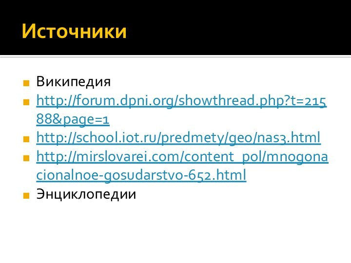 ИсточникиВикипедияhttp://forum.dpni.org/showthread.php?t=21588&page=1http://school.iot.ru/predmety/geo/nas3.htmlhttp://mirslovarei.com/content_pol/mnogonacionalnoe-gosudarstvo-652.htmlЭнциклопедии