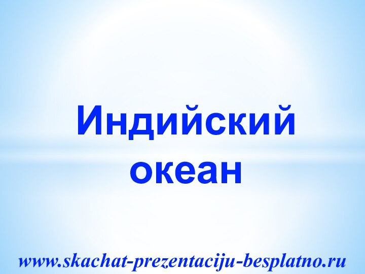 Индийский океанwww.skachat-prezentaciju-besplatno.ru