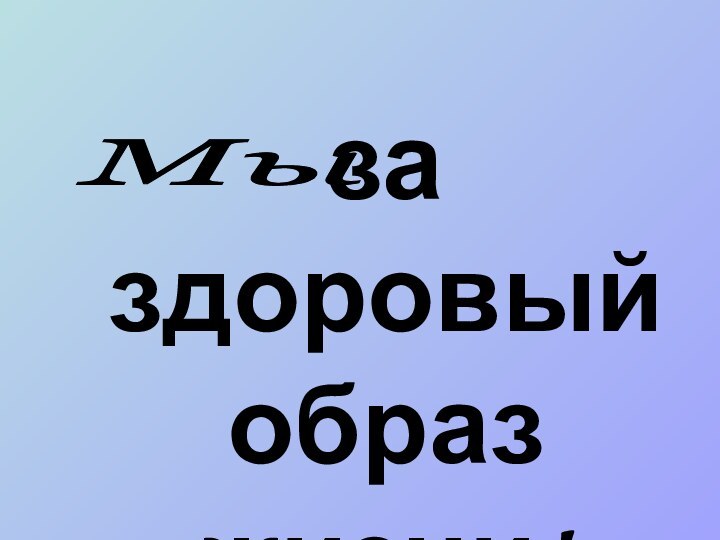 за здоровый образ жизни!Мы