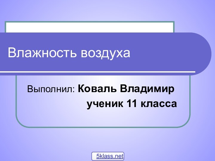 Влажность воздухаВыполнил: Коваль Владимир          ученик 11 класса