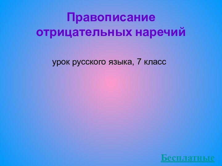 Правописание отрицательных наречийурок русского языка, 7 класс Бесплатные презентацииhttp://prezentacija.biz/