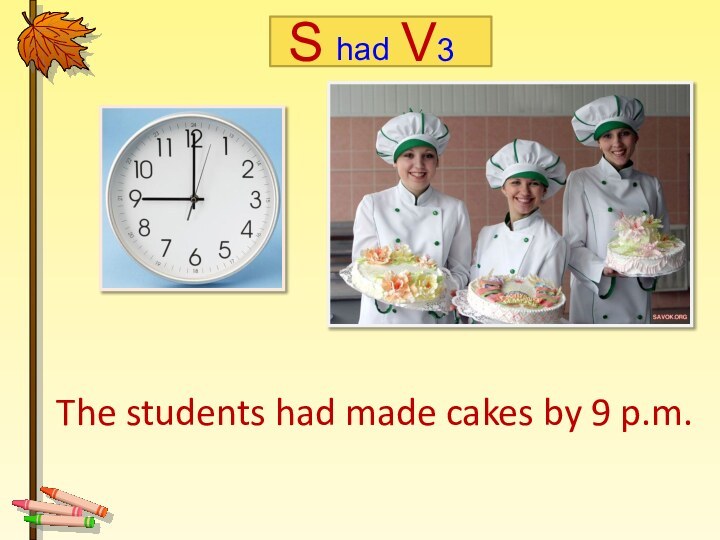 The students had made cakes by 9 p.m.