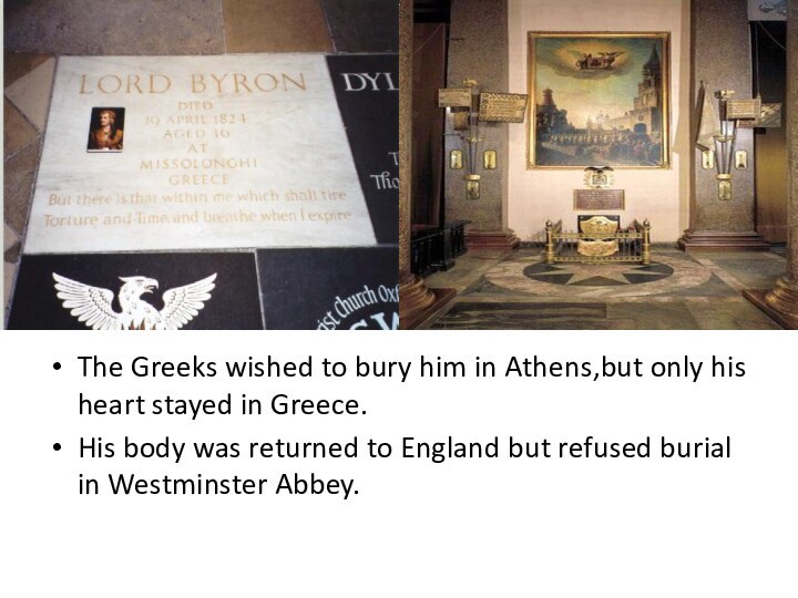 The Greeks wished to bury him in Athens,but only his heart stayed