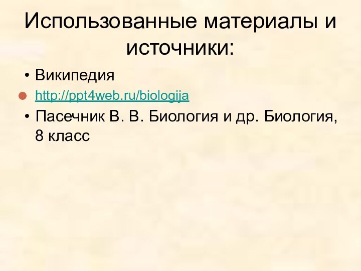 Использованные материалы и источники:Википедияhttp://ppt4web.ru/biologijaПасечник В. В. Биология и др. Биология, 8 класс