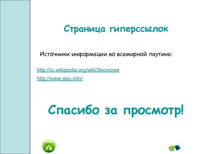 Страница гиперссылокИсточники информации во всемирной паутине:Спасибо за просмотр!http://ru.wikipedia.org/wiki/Экологияhttp://www.sbio.info/