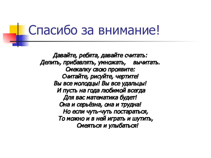 Спасибо за внимание!Давайте, ребята, давайте считать: Делить, прибавлять, умножать,  вычитать.Смекалку свою