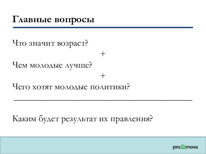 Главные вопросыЧто значит возраст?+Чем молодые лучше? +Чего хотят молодые политики?_______________________________________Каким будет результат их правления?