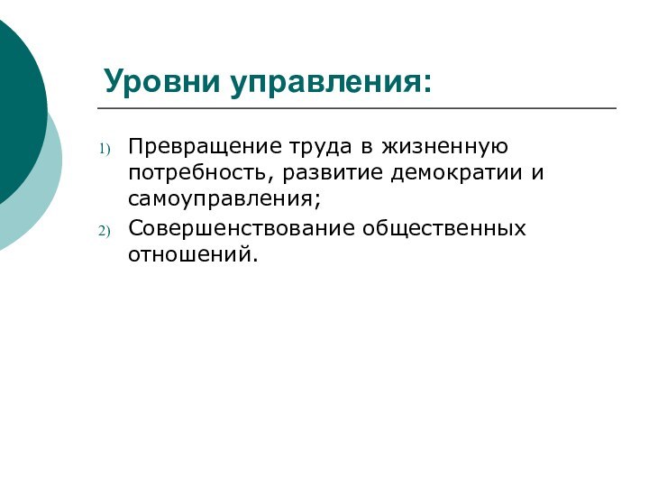 Уровни управления:Превращение труда в жизненную потребность, развитие демократии и самоуправления;Совершенствование общественных отношений.