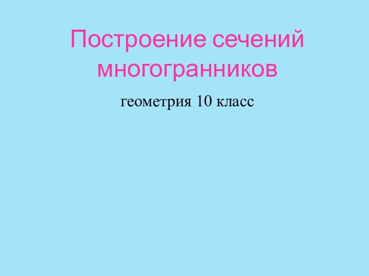 Построение сечений многогранниковгеометрия 10 класс