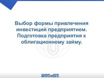 Выбор формы привлечения инвестиций предприятием. Подготовка предприятия к облигационному займу.