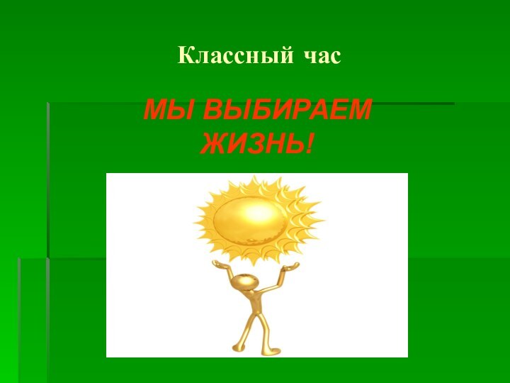 МЫ ВЫБИРАЕМ ЖИЗНЬ!Классный час