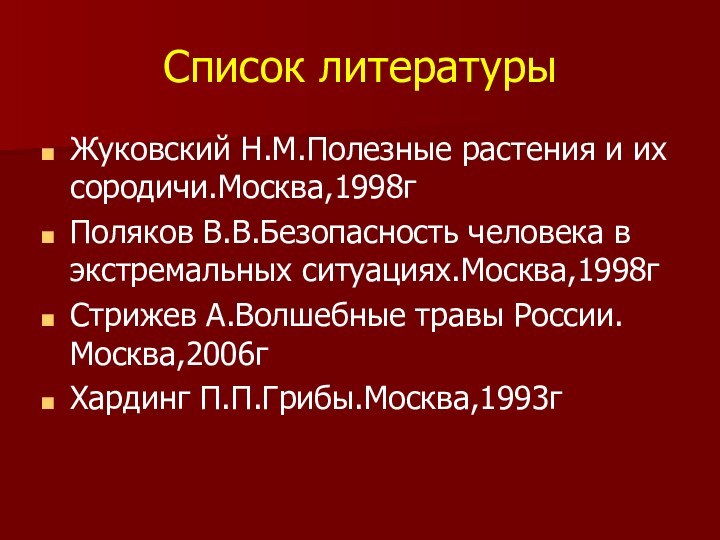 Список литературыЖуковский Н.М.Полезные растения и их сородичи.Москва,1998гПоляков В.В.Безопасность человека в экстремальных ситуациях.Москва,1998гСтрижев