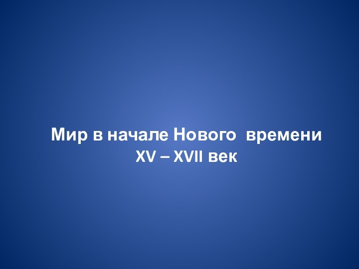 Мир в начале Нового времениXV – XVII век