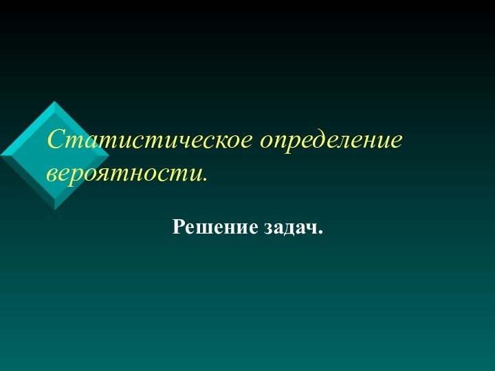 Статистическое определение вероятности.Решение задач.