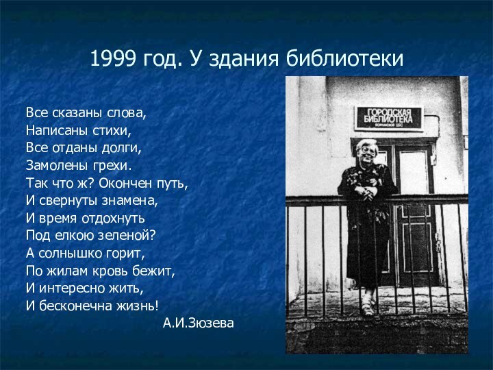 1999 год. У здания библиотекиВсе сказаны слова, Написаны стихи, Все отданы долги,Замолены