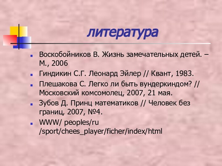 литератураВоскобойников В. Жизнь замечательных детей. – М., 2006Гиндикин С.Г. Леонард Эйлер //