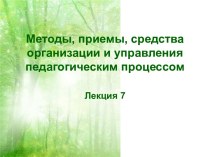 Методы, приемы, средства организации и управления педагогическим процессом