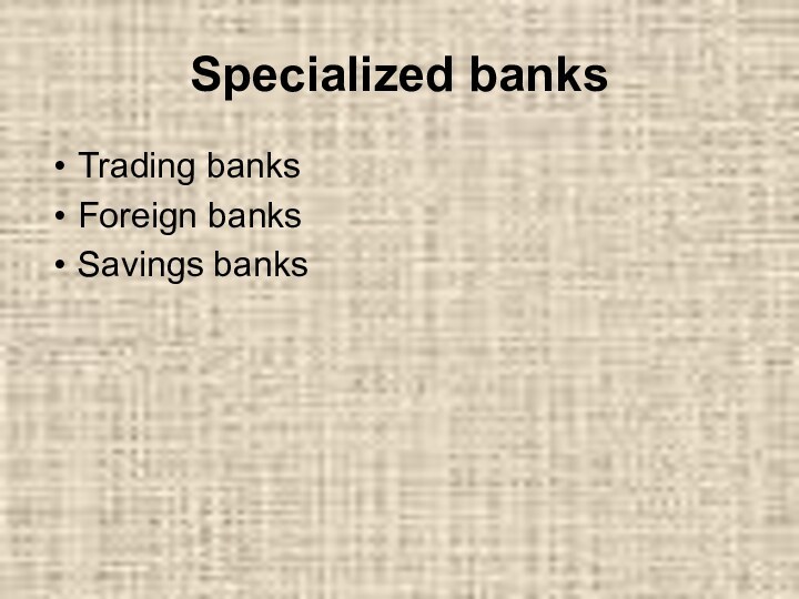 Specialized banksTrading banks Foreign banks Savings banks