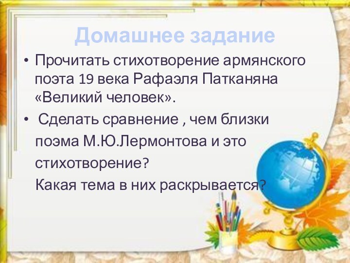 Домашнее заданиеПрочитать стихотворение армянского поэта 19 века Рафаэля Патканяна «Великий человек». Сделать