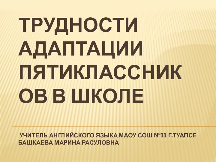 Трудности адаптации пятиклассников в школе   учитель английского языка МАОУ СОШ