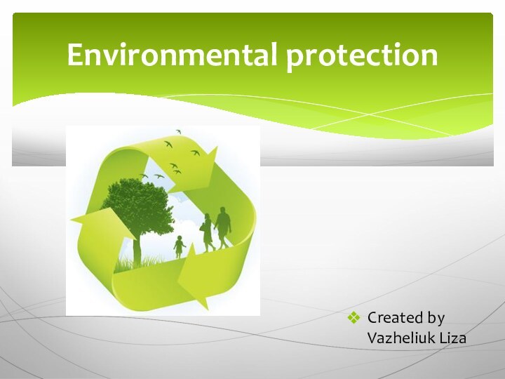 Environmental protectionCreated by Vazheliuk Liza