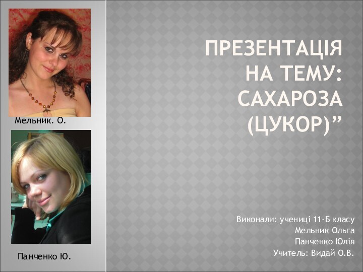 ПРЕЗЕНТАЦІЯ НА ТЕМУ:  САХАРОЗА (ЦУКОР)”Виконали: учениці 11-Б класуМельник ОльгаПанченко ЮліяУчитель: Видай О.В.Мельник. О.Панченко Ю.