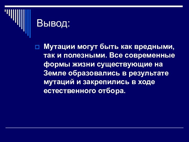 Вывод:Мутации могут быть как вредными, так и полезными. Все современные формы жизни