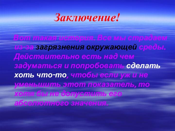 Заключение!  Вот такая история. Все мы страдаем из-за загрязнения окружающей среды.