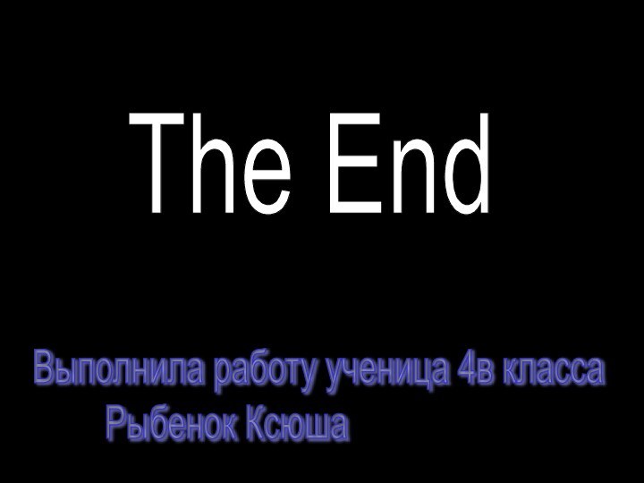 The EndВыполнила работу ученица 4в класса      Рыбенок Ксюша