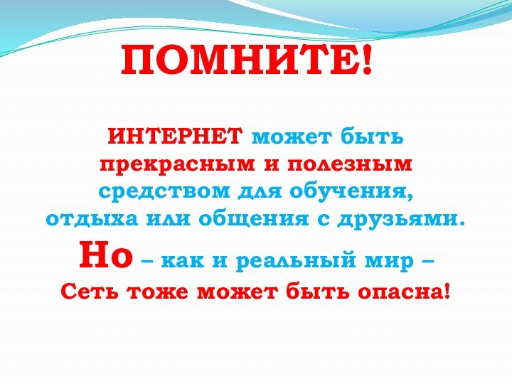 Помните!ИНТЕРНЕТ может быть прекрасным и полезнымсредством для обучения, отдыха или общения с