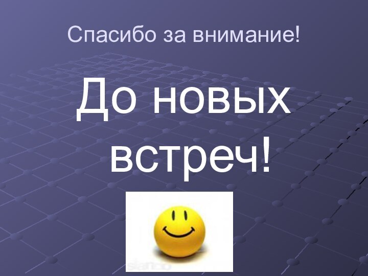 Спасибо за внимание!До новых встреч!