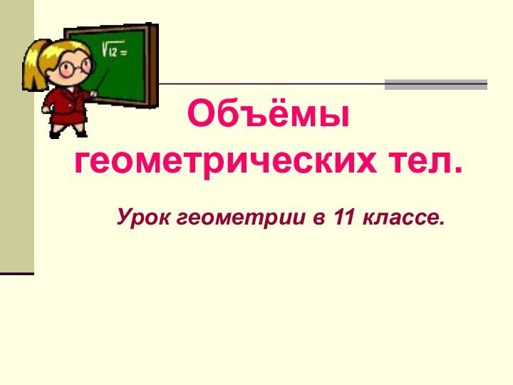 Объёмы геометрических тел.Урок геометрии в 11 классе.