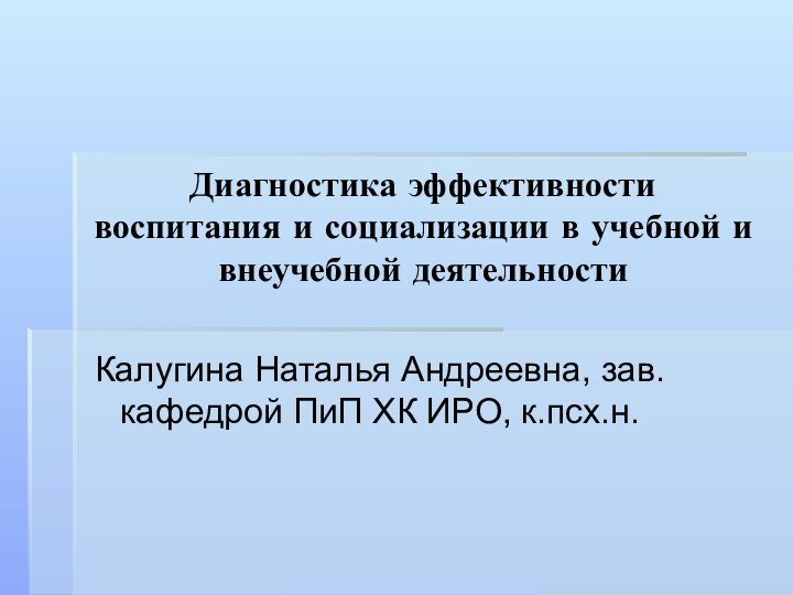 Диагностика эффективности воспитания и социализации в учебной и внеучебной деятельностиКалугина Наталья Андреевна,