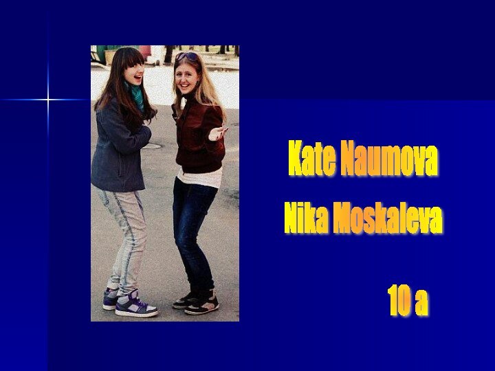 Kate NaumovaNika Moskaleva10 а