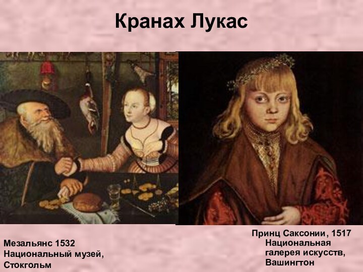 Кранах Лукас Принц Саксонии, 1517 Национальная галерея искусств, Вашингтон Мезальянс 1532 Национальный музей, Стокгольм