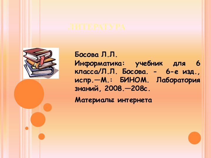 ЛИТЕРАТУРА Информатика: учебник для 6 класса/Л.Л. Босова. - 6-е изд., испр.—М.: БИНОМ.